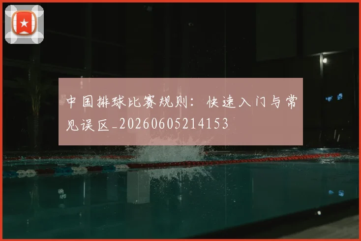 中国排球比赛规则:快速入门与常见误区_20260605214153