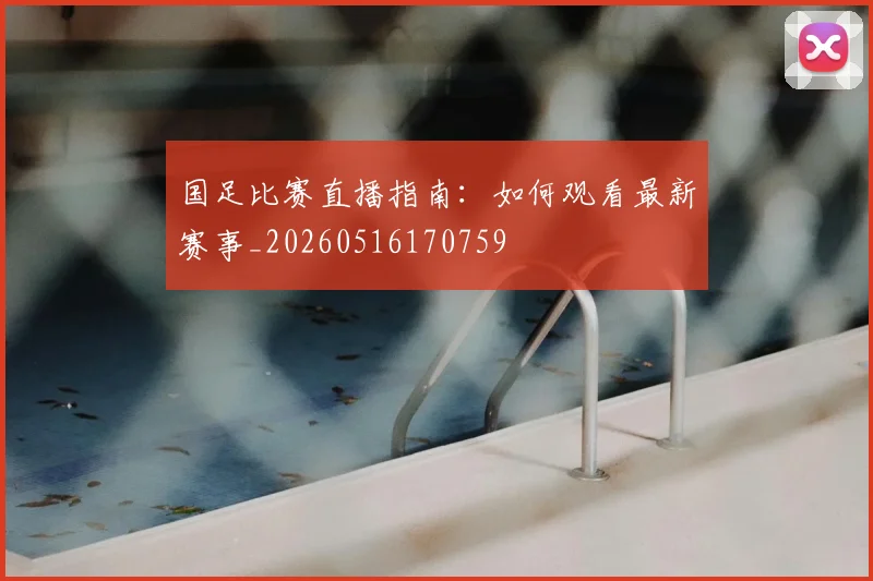 国足比赛直播指南：如何观看最新赛事_20260516170759