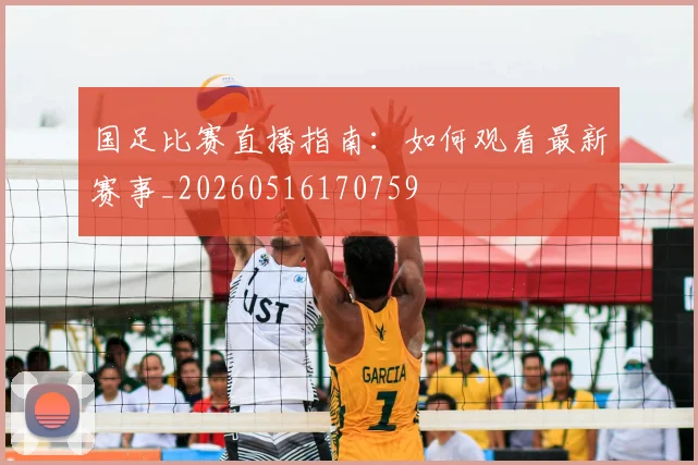 国足比赛直播指南：如何观看最新赛事_20260516170759
