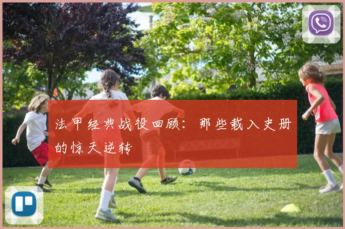 法甲经典战役回顾：那些载入史册的惊天逆转