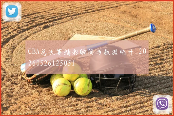 CBA总决赛精彩瞬间与数据统计_20260526125051